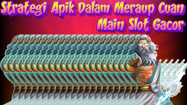 Strategi Apik Dalam Meraup Cuan Main Slot Gacor