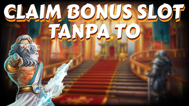 CLAIM BONUS SLOT TANPA TO