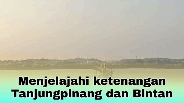 Menjelajahi ketenangan Tanjungpinang dan Bintan